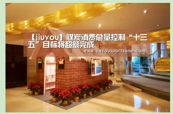 【jiuyou】煤炭消费总量控制“十三五”目标将超额完成