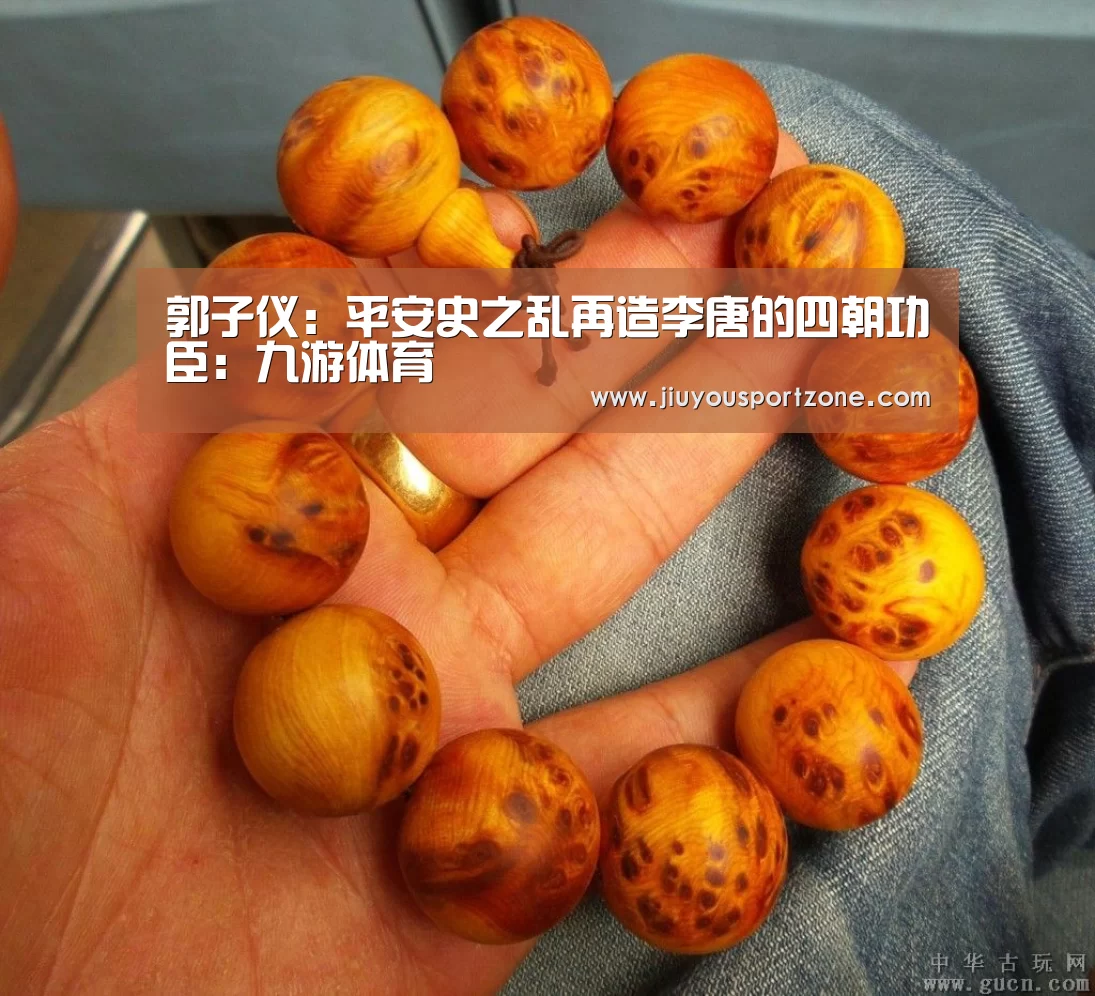 郭子仪:平安史之乱再造李唐的四朝功臣:九游体育(图3) 九游体育官网